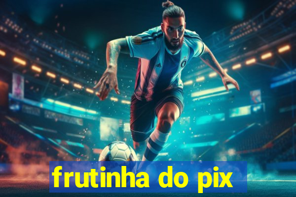 frutinha do pix